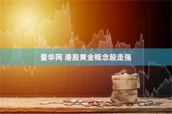 量华网 港股黄金概念股走强