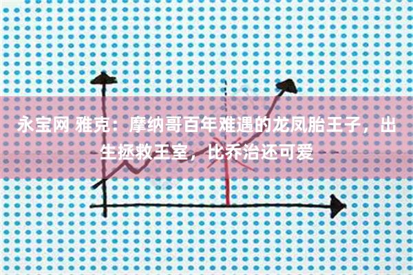 永宝网 雅克：摩纳哥百年难遇的龙凤胎王子，出生拯救王室，比乔治还可爱