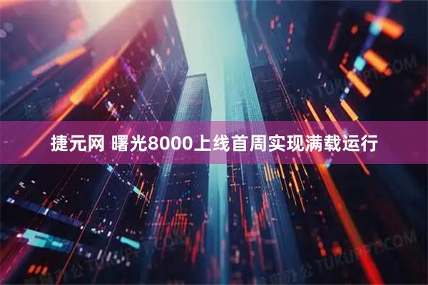 捷元网 曙光8000上线首周实现满载运行